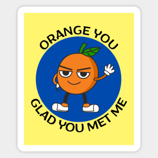 Orange You Glad You Met Me | Orange Pun Magnet